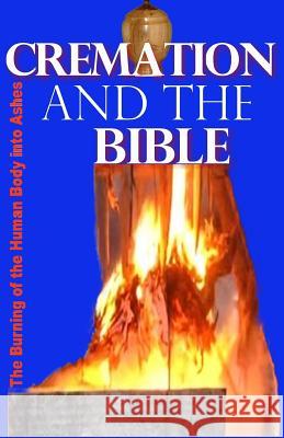 Cremation and the Bible: Burning the Human Body Into Ashes Gilbert James 9780984123162 Into Thine Hand - książka