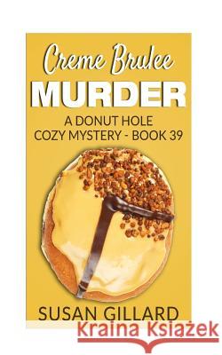 Creme Brulee Murder: A Donut Hole Cozy Mystery - Book 39 Susan Gillard 9781544020167 Createspace Independent Publishing Platform - książka