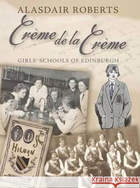 Creme De La Creme: Girls' Schools of Edinburgh Alasdair Roberts 9781904246350 Steve Savage Publishers Limited - książka