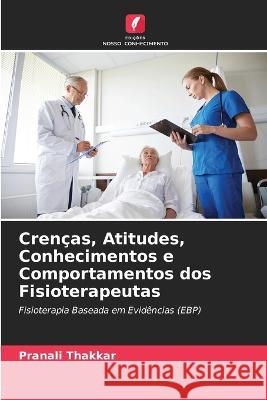 Cren?as, Atitudes, Conhecimentos e Comportamentos dos Fisioterapeutas Pranali Thakkar 9786204476841 Edicoes Nosso Conhecimento - książka