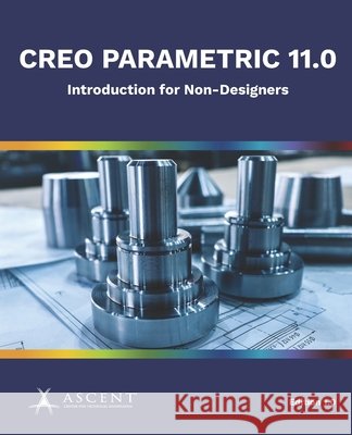Creo Parametric 11.0: Introduction for Non-Designers Ascent - Center for Technical Knowledge 9781967625277 Ascent, Center for Technical Knowledge - książka