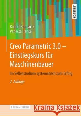 Creo Parametric 3.0 - Einstiegskurs Für Maschinenbauer: Im Selbststudium Systematisch Zum Erfolg Bongartz, Robert 9783658145705 Springer Vieweg - książka