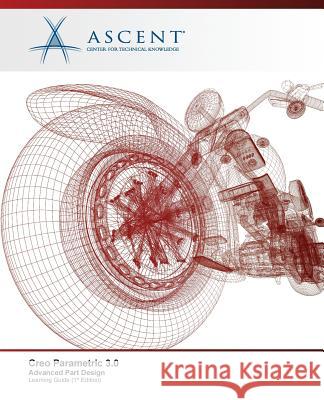 Creo Parametric 3.0: Advanced Part Design Ascent -. Center for Technical Knowledge 9781943184170 Ascent, Center for Technical Knowledge - książka