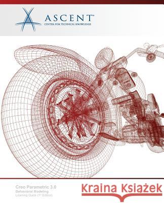 Creo Parametric 3.0: Behavioral Modeling Ascent -. Center for Technical Knowledge 9781946571618 Ascent, Center for Technical Knowledge - książka