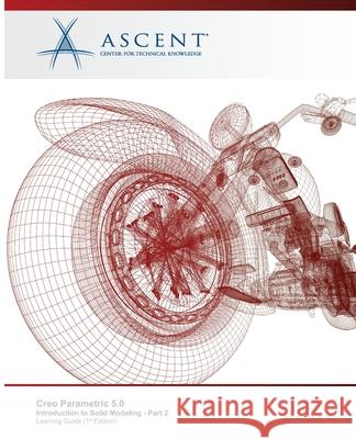 Creo Parametric 5.0: Introduction to Solid Modeling - Part 2 Ascent -. Center for Technical Knowledge 9781951139438 Ascent, Center for Technical Knowledge - książka