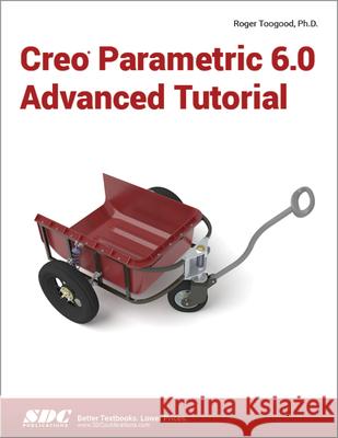 Creo Parametric 6.0 Advanced Tutorial Roger Toogood   9781630572853 SDC Publications - książka