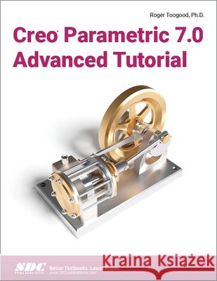 Creo Parametric 7.0 Advanced Tutorial Roger Toogood 9781630573782 SDC Publications - książka