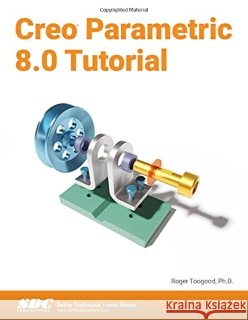 Creo Parametric 8.0 Tutorial Roger Toogood 9781630574574 SDC Publications (Schroff Development Corpora - książka