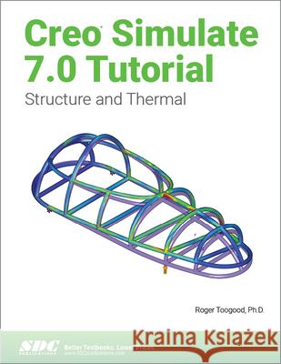 Creo Simulate 7.0 Tutorial Roger Toogood 9781630573829 SDC Publications - książka
