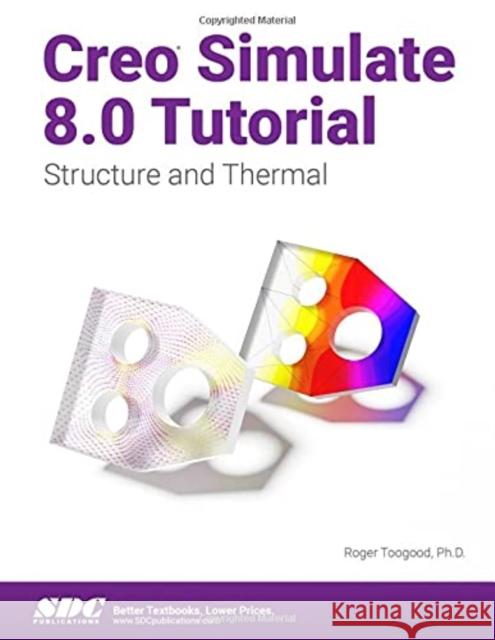 Creo Simulate 8.0 Tutorial: Structure and Thermal Roger Toogood 9781630574598 SDC Publications (Schroff Development Corpora - książka