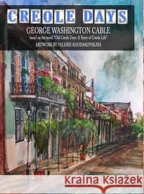 Creole Days George Washington Cable Valerie Khodakovskaya 9781716120220 Lulu.com - książka