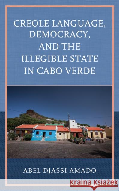 Creole Language, Democracy, and the Illegible State in Cabo Verde Abel Djassi Amado 9781666922677 Lexington Books - książka