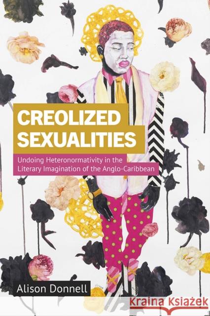 Creolized Sexualities: Undoing Heteronormativity in the Literary Imagination of the Anglo-Caribbean Alison Donnell 9781978818118 Rutgers University Press - książka