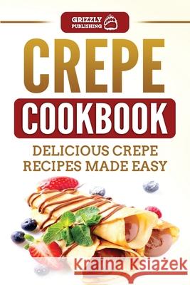 Crepe Cookbook: Delicious Crepe Recipes Made Easy Grizzly Publishing 9781952395406 Grizzly Publishing Co - książka