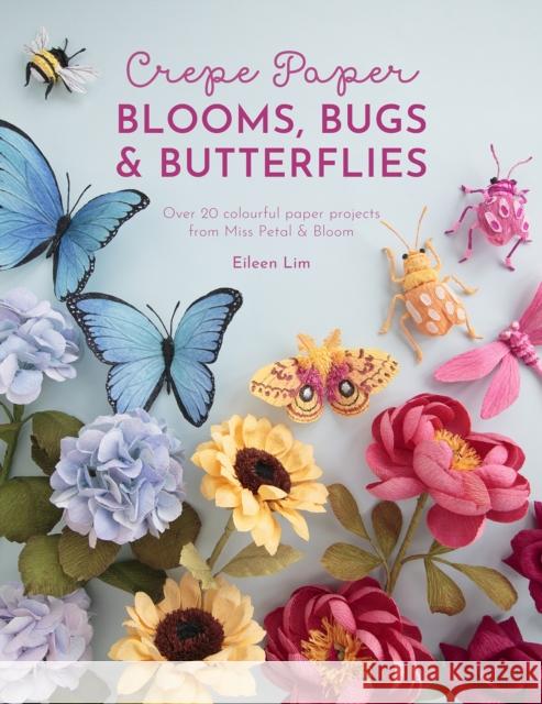 Crepe Paper Blooms, Bugs & Butterflies: Over 20 Colourful Paper Projects from Miss Petal & Bloom Eileen (Author) Lim 9781446309179 David & Charles - książka