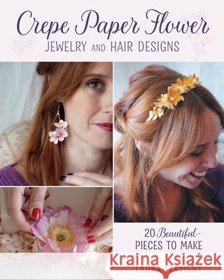 Crepe Paper Flower Jewelry and Hair Designs: 20 Beautiful Pieces to Make Laura Flavigny 9780811777094 Stackpole Books - książka