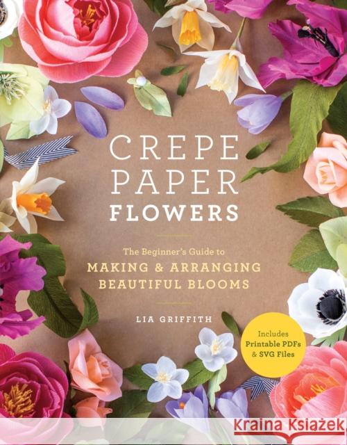 Crepe Paper Flowers: The Beginner's Guide to Making & Arranging Beautiful Blooms Lia Griffith 9781984822376 Random House USA Inc - książka