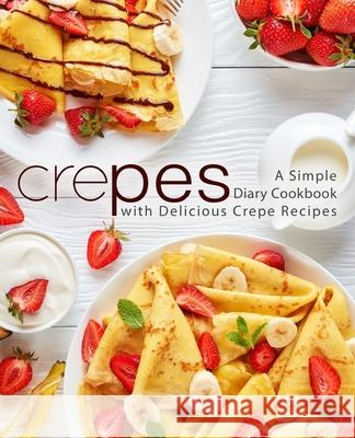 Crepes: A Simple Diary Cookbook with Delicious Crepe Recipes Booksumo Press 9781725787131 Createspace Independent Publishing Platform - książka