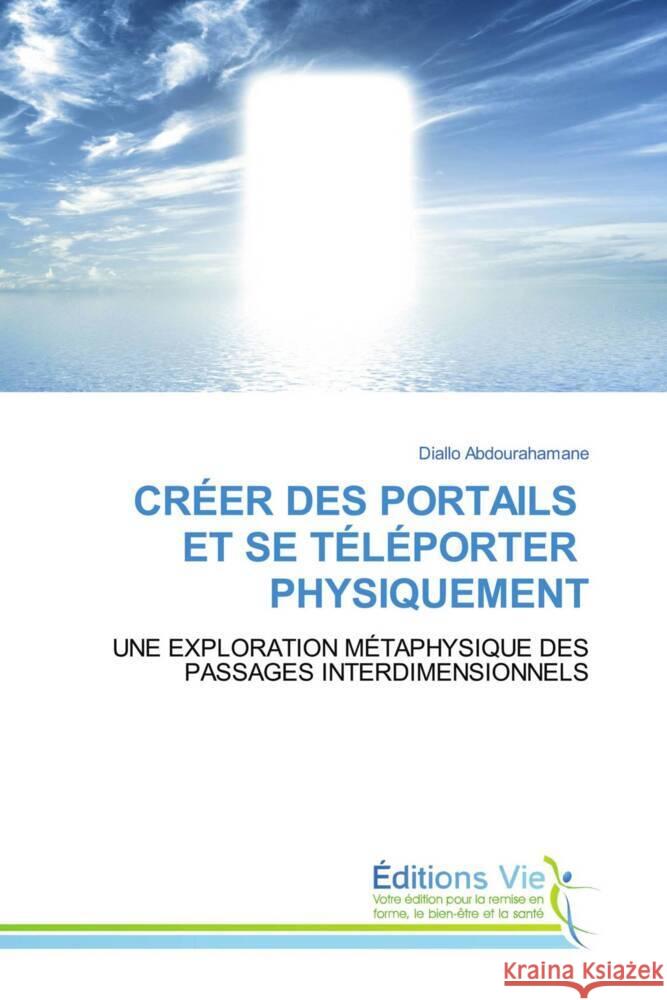 CRÉER DES PORTAILS ET SE TÉLÉPORTER PHYSIQUEMENT ABDOURAHAMANE, DIALLO 9786139593897 Éditions Vie - książka