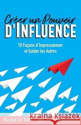 Créer un Pouvoir d'Influence: 10 Façons d'Impressionner et Guider les Autres Schreiter, Keith 9781948197670 Fortune Network Publishing Inc - książka