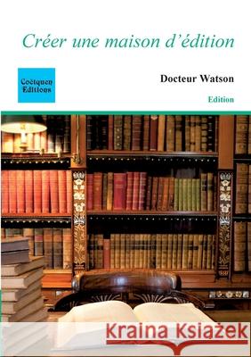 Cr?er une maison d'?dition Docteur Watson 9782849933237 Coetquen Editions - książka