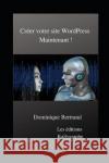 Créer votre site WordPress Maintenant ! Bertrand, Dominique 9781792781063 Independently Published