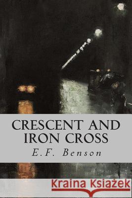 Crescent and Iron Cross E. F. Benson 9781508518778 Createspace - książka