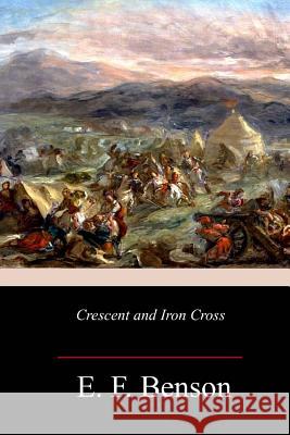 Crescent and Iron Cross E. F. Benson 9781987551518 Createspace Independent Publishing Platform - książka