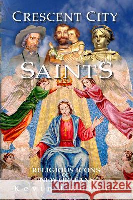 Crescent City Saints: Religious Icons of New Orleans Kevin J. Bozant 9781494239695 Createspace - książka