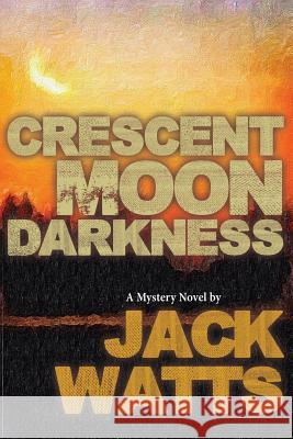 Crescent Moon Darkness: A Mystery Novel by Jack Watts Jack Watts 9781517036256 Createspace Independent Publishing Platform - książka