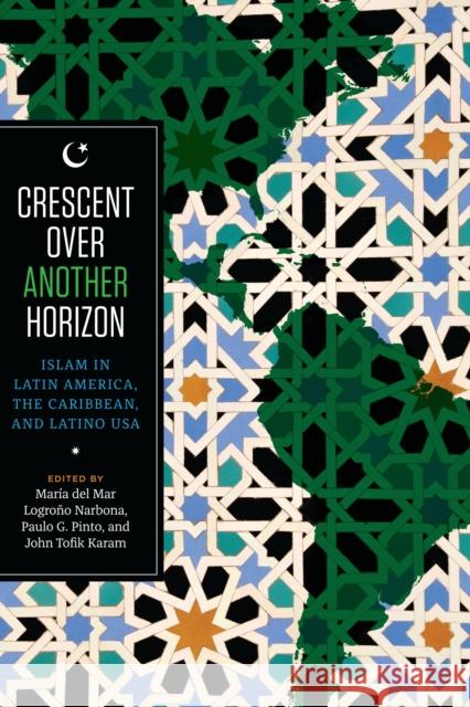 Crescent Over Another Horizon: Islam in Latin America, the Caribbean, and Latino USA Paulo G. Pinto John Tofik Karam 9781477312186 University of Texas Press - książka