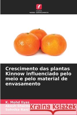 Crescimento das plantas Kinnow influenciado pelo meio e pelo material de envasamento Ilyas, K. Mohd, Sharma, Akash, Rani, Sohnika 9786208985844 Edições Nosso Conhecimento - książka