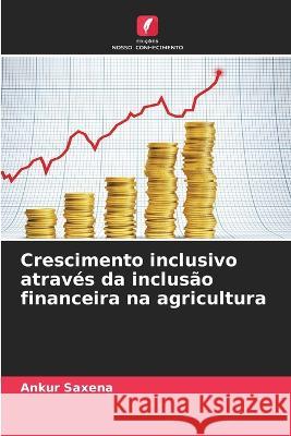 Crescimento inclusivo atraves da inclusao financeira na agricultura Ankur Saxena   9786206257844 Edicoes Nosso Conhecimento - książka