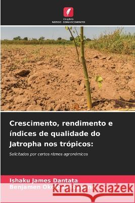 Crescimento, rendimento e índices de qualidade do Jatropha nos trópicos Ishaku James Dantata, Benjamen Okolo Amoayene 9786205261354 Edicoes Nosso Conhecimento - książka