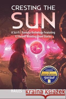 Cresting the Sun: A Sci-Fi / Fantasy Anthology Featuring 12 Award-Winning Short Stories Brian C. Hailes Rick Bennett Nicholas P. Adams 9781951374037 Epic Edge Publishing - książka
