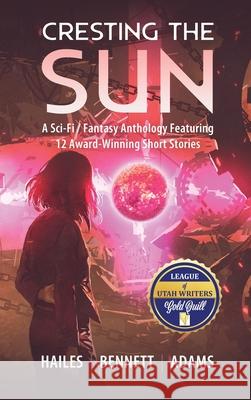Cresting the Sun: A Sci-Fi / Fantasy Anthology Featuring 12 Award-Winning Short Stories Brian C. Hailes Rick Bennett Nicholas P. Adams 9781951374044 Epic Edge Publishing - książka