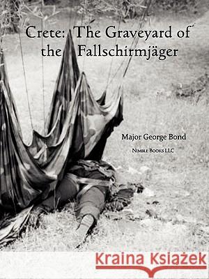Crete: The Graveyard of the Fallschirmjger Bond, Major George 9781608880409 Nimble Books - książka