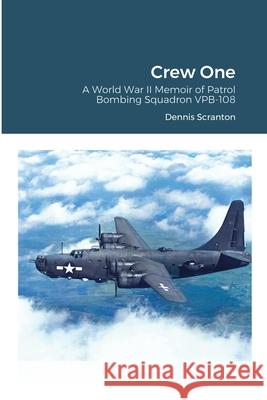 Crew One: A World War II Memoir of Patrol Bombing Squadron VPB-108 Scranton, Dennis 9781716375972 Lulu.com - książka