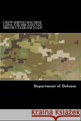 CREW-SERVED MACHINE GUNS, 5.56-mm and 7.62-mm FM 3-22.68 (FM 23-67) Anderson, Taylor 9781536803709 Createspace Independent Publishing Platform - książka