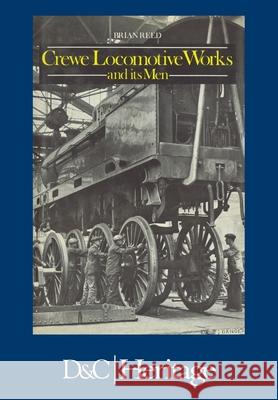 Crewe Locomotive Works and Its Men Brian Reed   9781446306505 David & Charles Publishers - książka