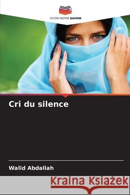 Cri du silence Walid Abdallah 9786209287480 Editions Notre Savoir - książka