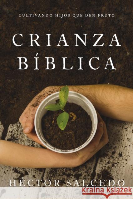 Crianza biblica: Cultivando hijos que den fruto Salcedo Hector Salcedo 9780829772845 Vida - książka