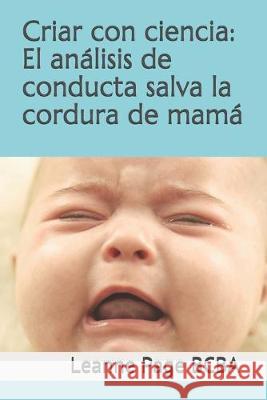 Criar con ciencia: El análisis de conducta salva la cordura de mamá Page Bcba, Leanne 9781686822995 Independently Published - książka
