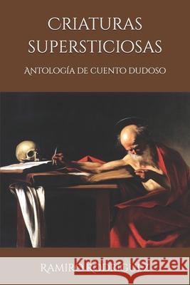 Criaturas supersticiosas: Antología de cuento dudoso Rodriguez, Ramiro 9781505622584 Createspace - książka