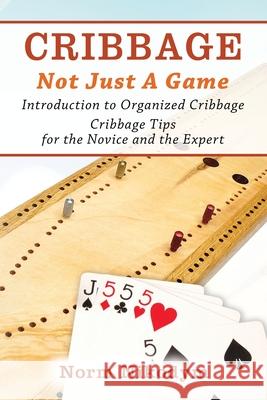 Cribbage - Not Just a Game: Introduction to Organized Cribbage - Cribbage Tips for the Novice and the Expert Norm Nikodym 9781977237460 Outskirts Press - książka