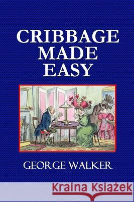 Cribbage Made Easy - The Cribbage Player's Textbook George Walker 9780359087099 Lulu.com - książka