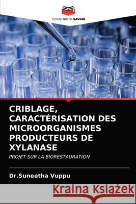 Criblage, Caractérisation Des Microorganismes Producteurs de Xylanase Vuppu, Dr Suneetha 9786202903080 Editions Notre Savoir - książka