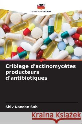 Criblage d'actinomycetes producteurs d'antibiotiques Shiv Nandan Sah   9786205948736 Editions Notre Savoir - książka