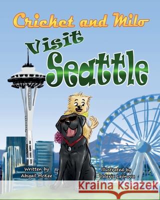 Cricket and Milo Visit Seattle Abigail Theresa McKee, Valeria Leonova 9781099441646 Independently Published - książka