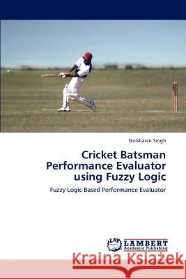 Cricket Batsman Performance Evaluator Using Fuzzy Logic Gursharan Singh 9783659228353 LAP Lambert Academic Publishing - książka